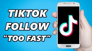 How to Fix ''TikTok You're Following Too Fast''