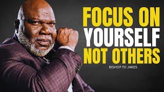 Focus on Yourself, Not Others | TD Jakes Motivation Speech