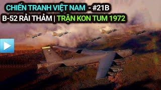 Chiến tranh Việt Nam - Tập 21b | B-52 rải thảm - Trận Kon Tum 1972