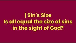 Sin's Size | Is all equal the size of sins  in the sight of God?