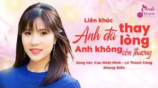 ANH ĐÃ THAY LÒNG - ANH KHÔNG CÒN THƯƠNG | St: Nhật Minh - Lê Thành Công - Khang Điền | ÁNH NGUYÊN