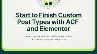 Start to Finish Custom Post Types with ACF and Elementor