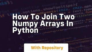 how to join two numpy arrays in python