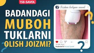 158-savol: Badandagi muboh tuklarni olish joizmi?