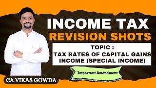 Tax Rates on Capital Gains Income | Special Income | Amendment | Income Tax Quick Revision