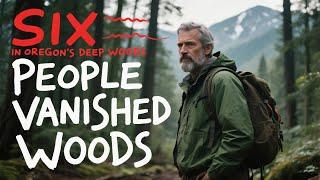 Six People Disappeared in Oregon’s Forests We Discovered the Truth and It Will Terrify You