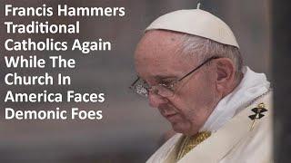 Francis Hammers Traditional Catholics Again While The Church In America Faces Demonic Foes