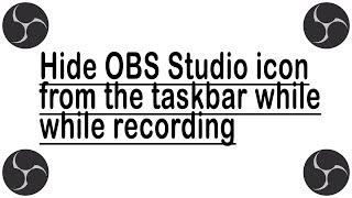 Hide OBS Studio icon from the taskbar while recording