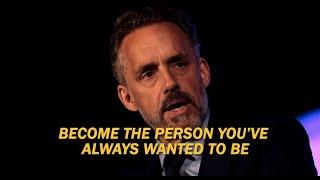 Become The Person You’ve Always Wanted To Be - Jordan Peterson