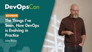 The things I've seen, how DevOps is evolving in practice (Keynote) - Jabe Bloom