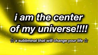 i am the center of my universe!!!  SUBLIMINAL 