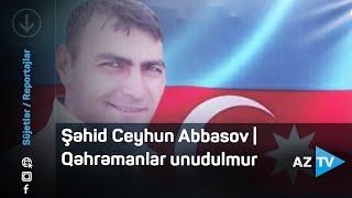 Şəhid Ceyhun Abbasov | Qəhrəmanlar unudulmur