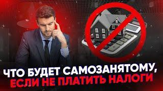 Что будет самозанятому, если не платить налоги?