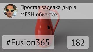 Простая заделка дыр в MESH во Fusion 360 - Выпуск #182