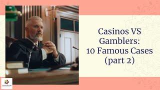 Casinos vs Gamblers: 10 Famous Cases (part 2)