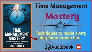 Time Management Mastery: Techniques to Make Every Day More Productive [Audiobook]