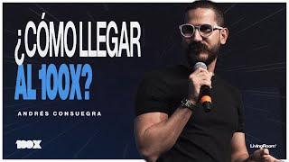 ¿Cómo Llegar Al 100X? - Andrés Consuegra