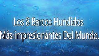 Los 8 Barcos Hundidos Mas Impresionantes Del Mundo.