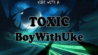 [1 HOUR LOOP] - BoyWithUke - Toxic - Lyrics