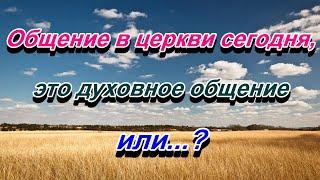 277. Общение в церкви сегодня, это духовное общение или...?