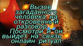 ВЫЗОВ ЗАГАДАННОГО ЧЕЛОВЕКА НА ОТКРОВЕННЫЙ РАЗГОВОР ПОСМОТРИ И ОН ВЫЙДЕТ НА СВЯЗЬ ОНЛАЙН РИТУАЛ