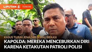 7 Jenazah di Kali Bekasi Menceburkan Diri Karena Takut Patroli Polisi | Liputan 6