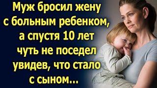 Муж ушел, оставив жену с ребенком, а спустя 10 лет…