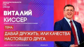 Виталий Киссер | Давай дружить, или Качества настоящего друга | Территория реальности (Live)