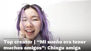 Top Creator | “Mi sueño era tener muchos amigos”: Chingu amiga