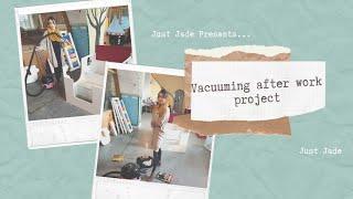 JUST JADE | VACUUMING AFTER WORK PROJECT