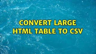 Convert Large HTML Table to CSV (3 Solutions!!)