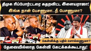 திமுக ரிப்போர்ட்டரை கதறவிட்ட இளையராஜா! | Ilaiyaraaja | Dmk | Mk Stalin |