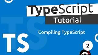 TypeScript Tutorial #2 - Compiling TypeScript