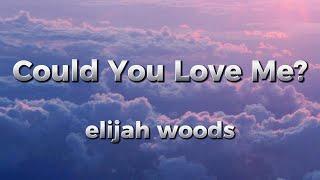 elijah woods - Could You Love Me? (lyrics)