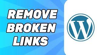 How to Remove Broken Links in WordPress Website