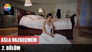 Asla Vazgeçmem 2.Bölüm ᴴᴰ