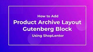 How to Add Product Archive Layout Gutenberg Block using ShopLentor (formerly WooLentor)