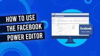 How To Use The Facebook Power Editor