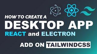 How to Create a Desktop App using React, Electron, and TailwindCSS