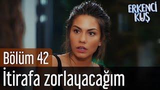 Erkenci Kuş 42. Bölüm - İtirafa Zorlayacağım