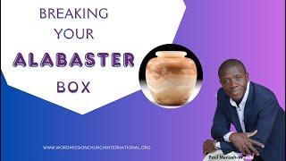 Breaking Your Alabaster Box || Pastor Paul Mensah-Woode