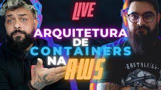 LIVE - ARQUITETURA DE CONTAINERS NA AWS - 11h