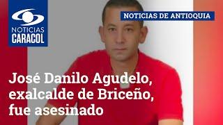 José Danilo Agudelo, exalcalde de Briceño, fue asesinado