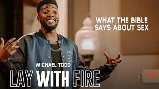 Lay With Fire |  Michael Todd talks about SEX AND DATING