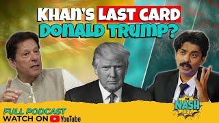 Imran Khan's Last Card Donald Trump? Marwat Exposed! The Nash Show | Adiala Jail | PTI Final Call