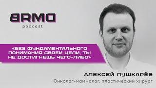 Алексей Пушкарёв | Онколог-маммолог и пластический хирург | Время, чтобы творить |   (BRMD #8)