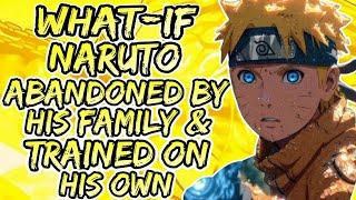 What If Naruto Was Abandoned By His Family And Trained On His Own | Full Movie