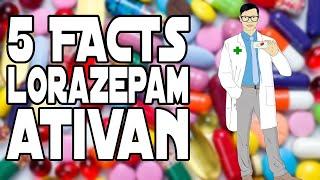 5 FACTS: LORAZEPAM (ATIVAN)