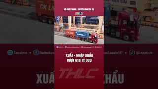 Xuất - nhập khẩu vượt 610 tỷ USD | THLC