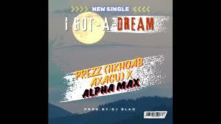 PREZZ (||KHOAB AXAGU) X ALPHA MAX - I GOT A DREAM (OFFICIAL AUDIO)